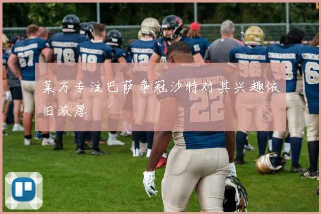 莱万专注巴萨争冠沙特对其兴趣依旧浓厚
